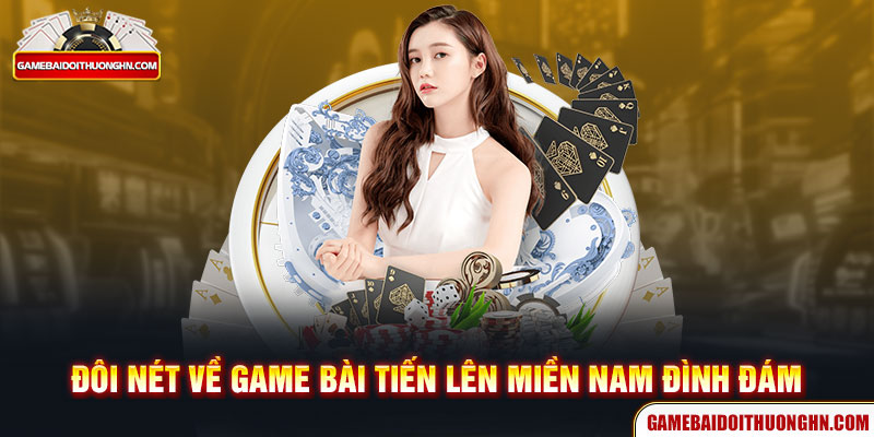 Đôi nét về game bài Tiến Lên miền Nam đình đám