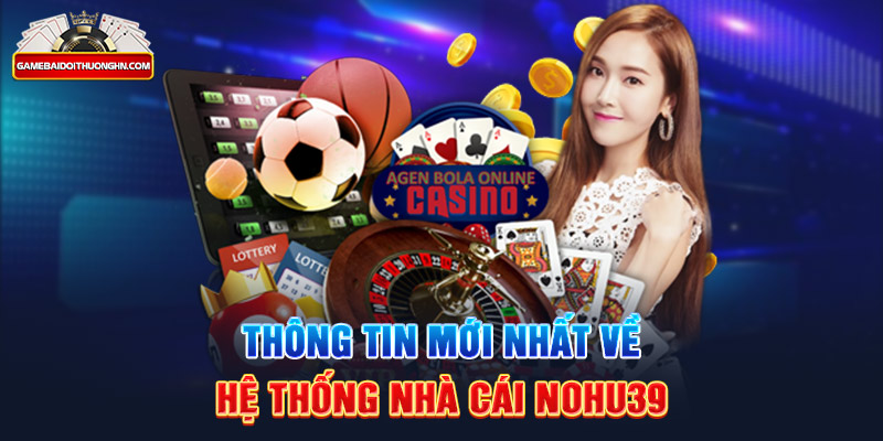 Thông tin mới nhất về hệ thống nhà cái Nohu39