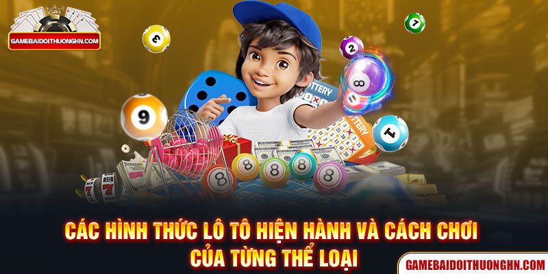 Các hình thức lô tô hiện hành và cách chơi của từng thể loại