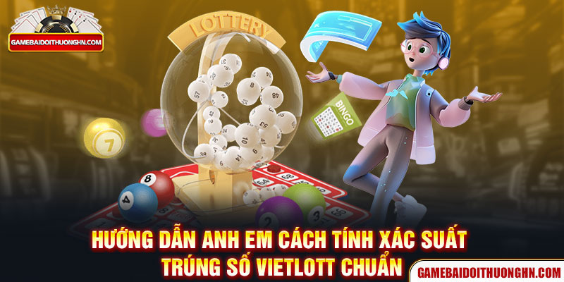 Hướng dẫn anh em cách tính xác suất trúng số Vietlott chuẩn